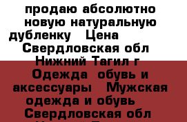 продаю абсолютно новую натуральную дубленку › Цена ­ 20 000 - Свердловская обл., Нижний Тагил г. Одежда, обувь и аксессуары » Мужская одежда и обувь   . Свердловская обл.,Нижний Тагил г.